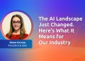 The AI Landscape Just Changed. Here’s What It Means for Our Industry
